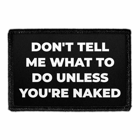 Don't Tell Me What To Do Unless You're Naked - Removable Patch