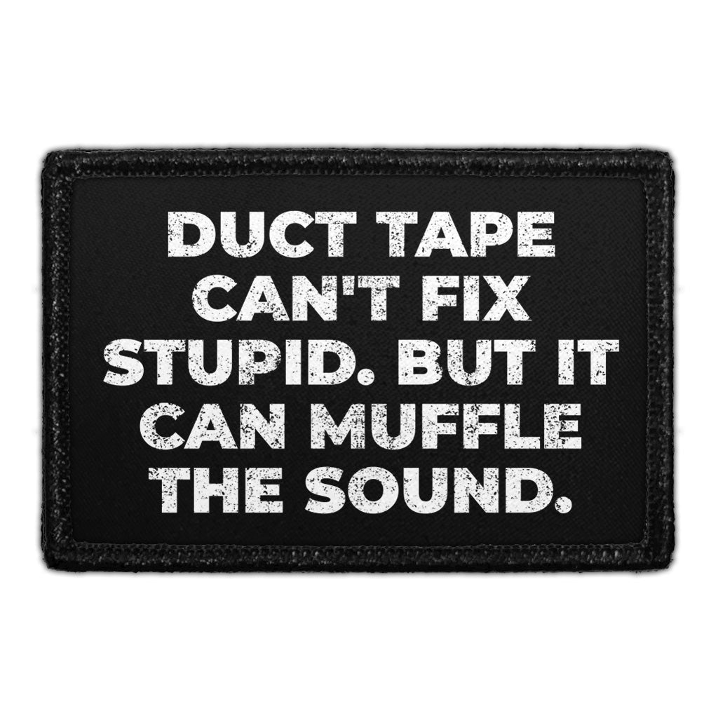 Duct Tape Can't Fix Stupid. But It Can Muffle The Sound. - Removable Patch