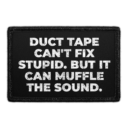Duct Tape Can't Fix Stupid. But It Can Muffle The Sound. - Removable Patch