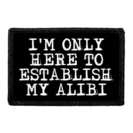 I'm Only Here To Establish My Alibi - Removable Patch