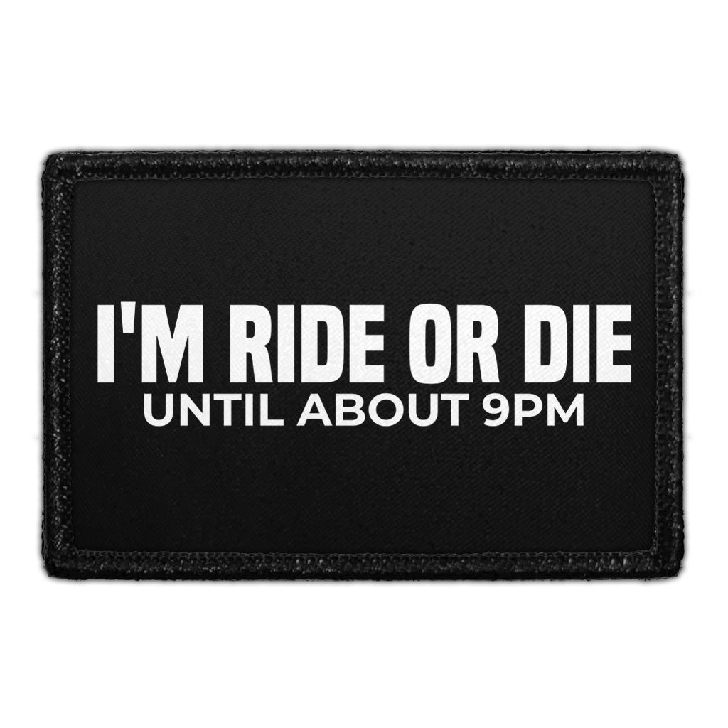 I'm Ride Or Die Until About 9pm - Removable Patch