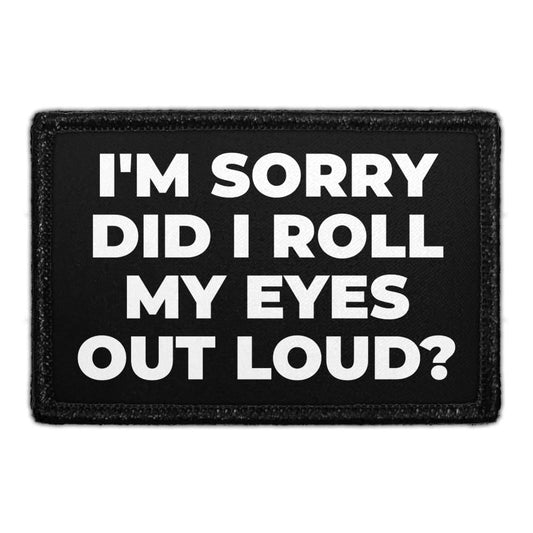 I'm Sorry Did I Roll My Eyes Out Loud? - Removable Patch