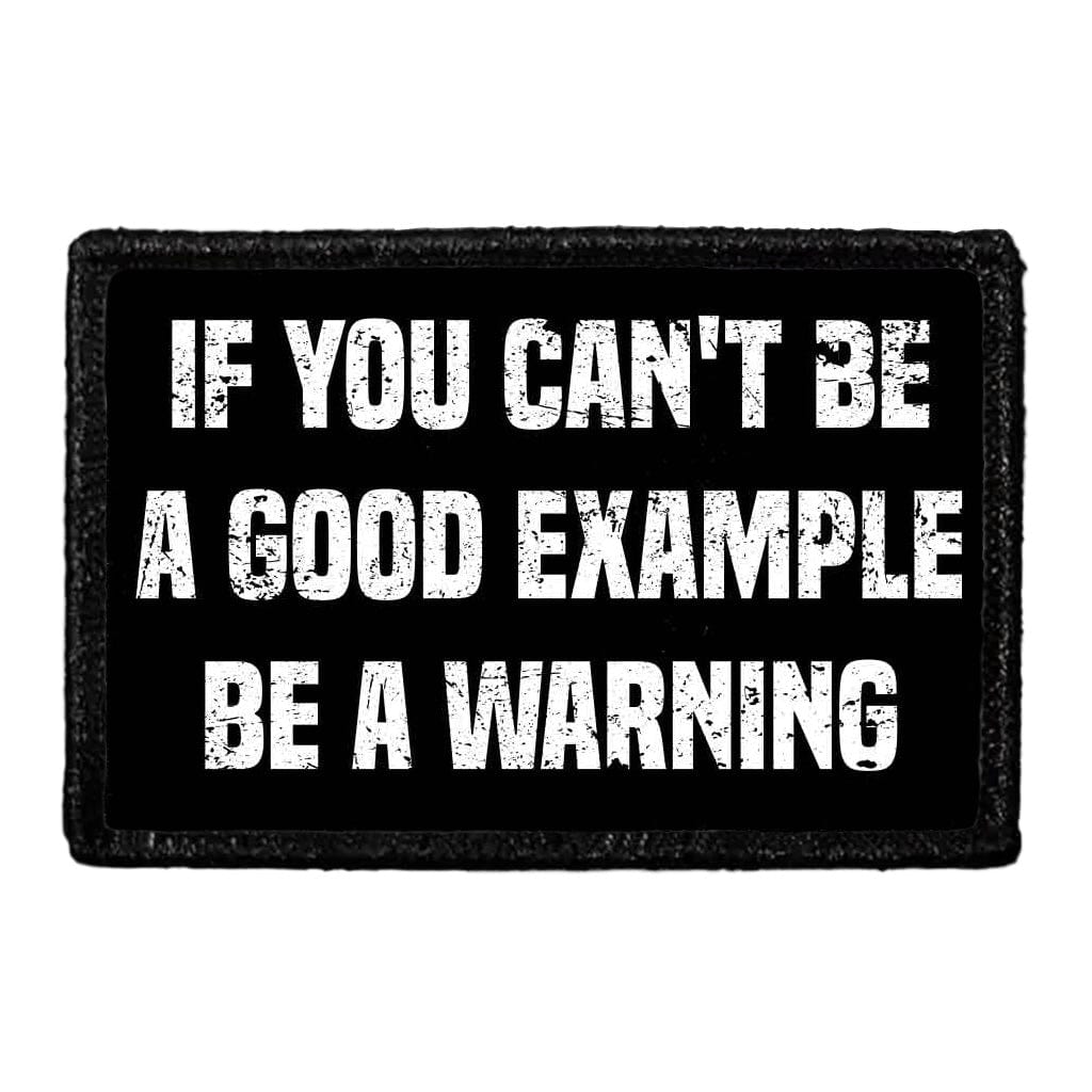 If You Can't Be A Good Example Be A Warning  - Removable Patch
