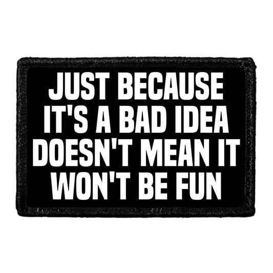 Just Because It's A Bad Idea Doesn't Mean It Won't Be Fun - Removable Patch
