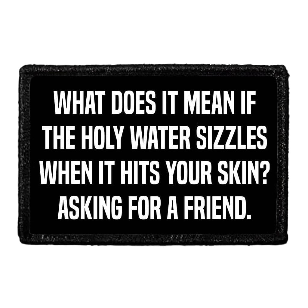 What Does It Mean If The Holy Water Sizzles When It Hits Your Skin? Asking For A Friend. - Removable Patch