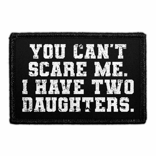 You Can't Scare Me. I Have Two Daughters. - Removable Patch