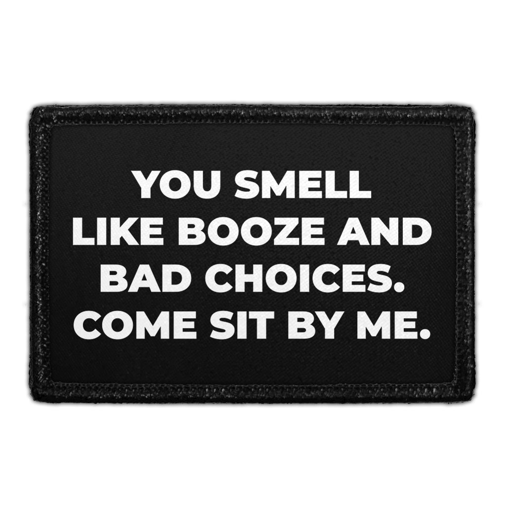 You Smell Like Booze And Bad Choices. Come Sit By Me. - Removable Patch