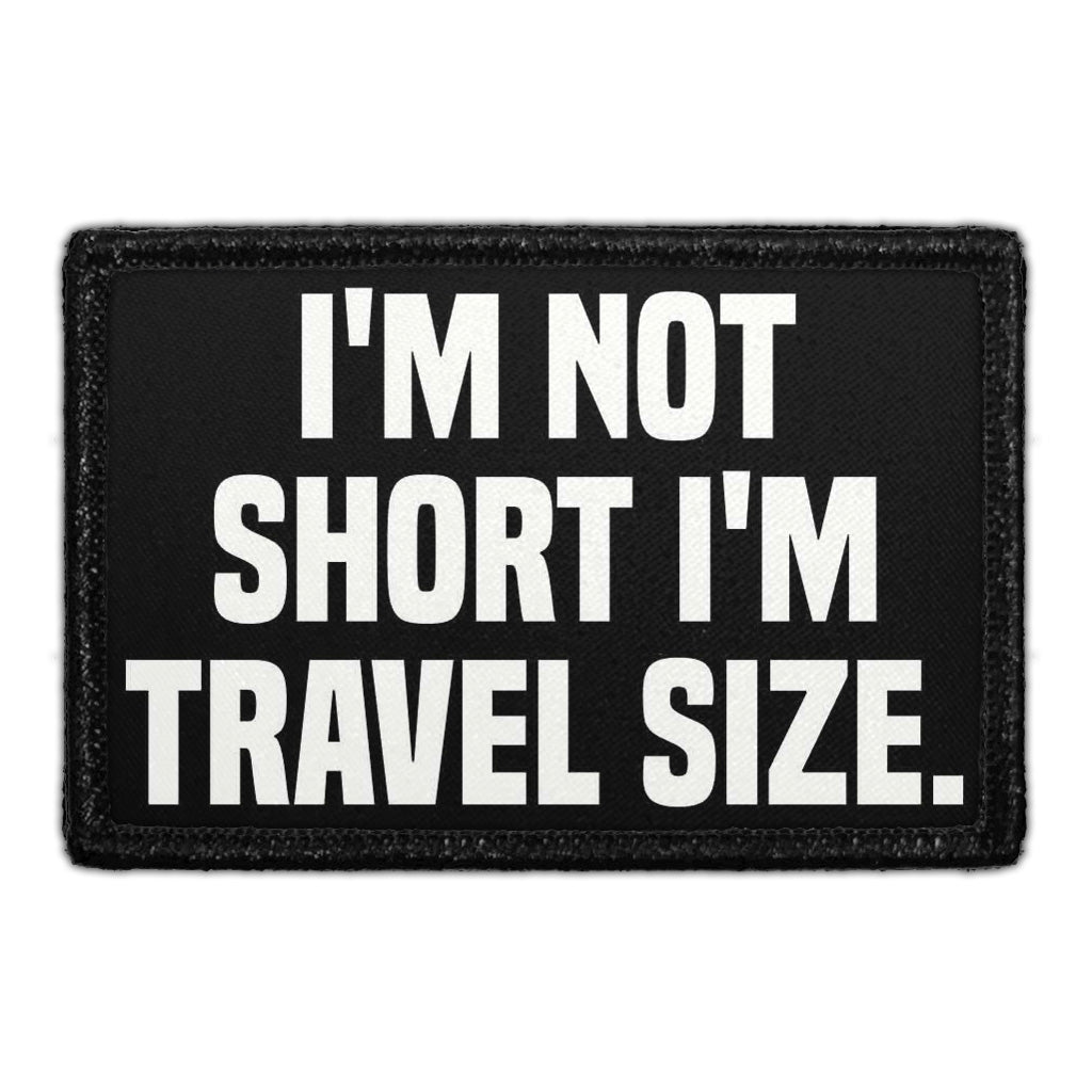 I'm Not Short I'm Travel Size.  - Removable Patch