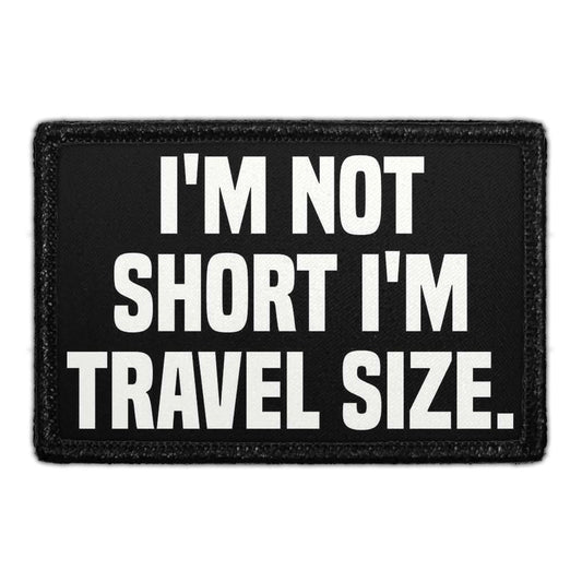 I'm Not Short I'm Travel Size.  - Removable Patch