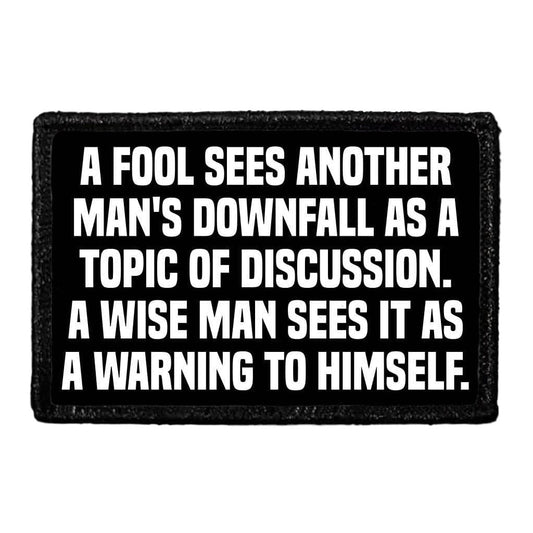 A Fool Sees Another Mans Downfall As A Topic Of Discussion. A Wise Man Sees It As A Warning To Himself.- Removable Patch