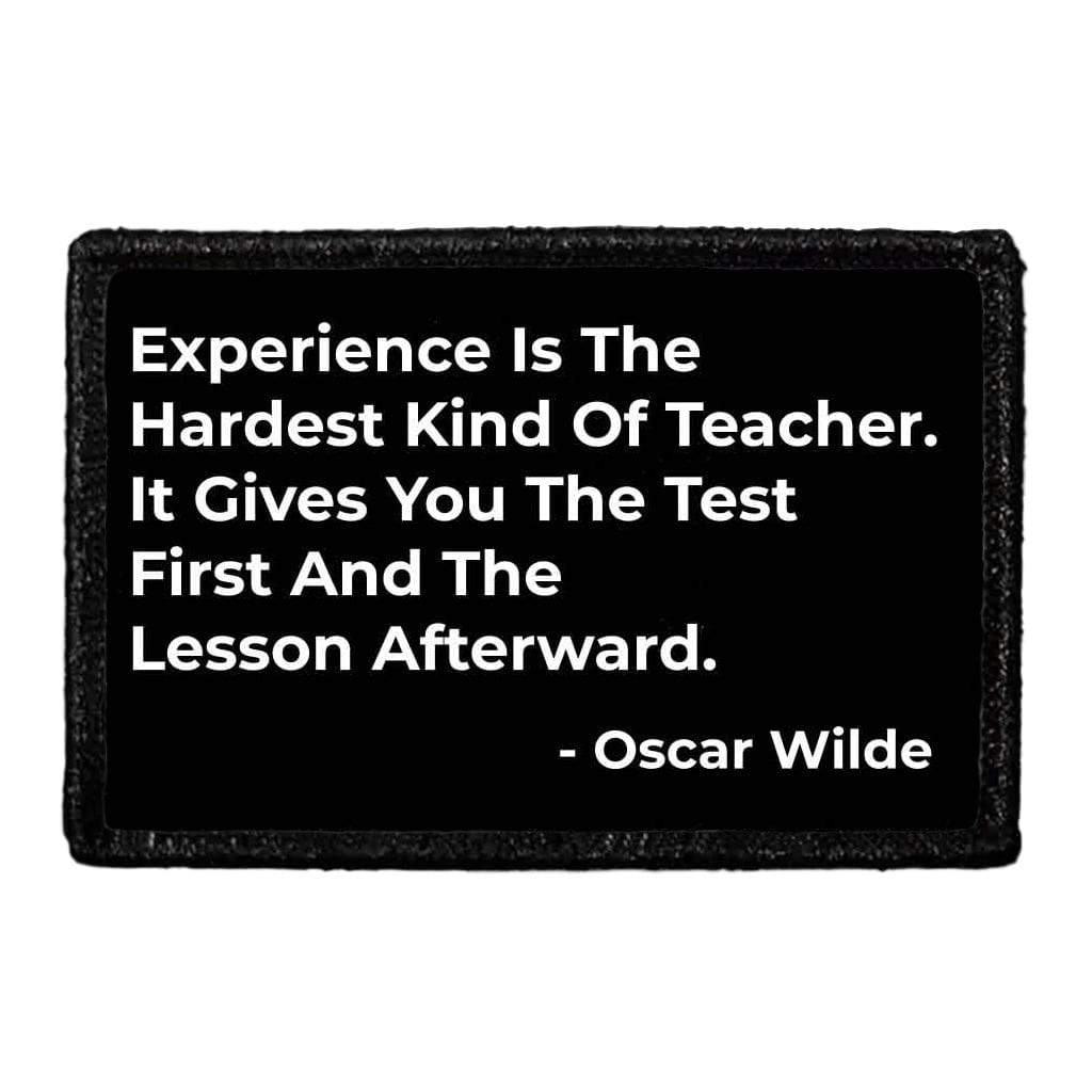 Experience Is The Hardest Kind Of Teacher. It Gives You The Test First And The Lesson Afterward. - Oscar Wilde - Removable Patch