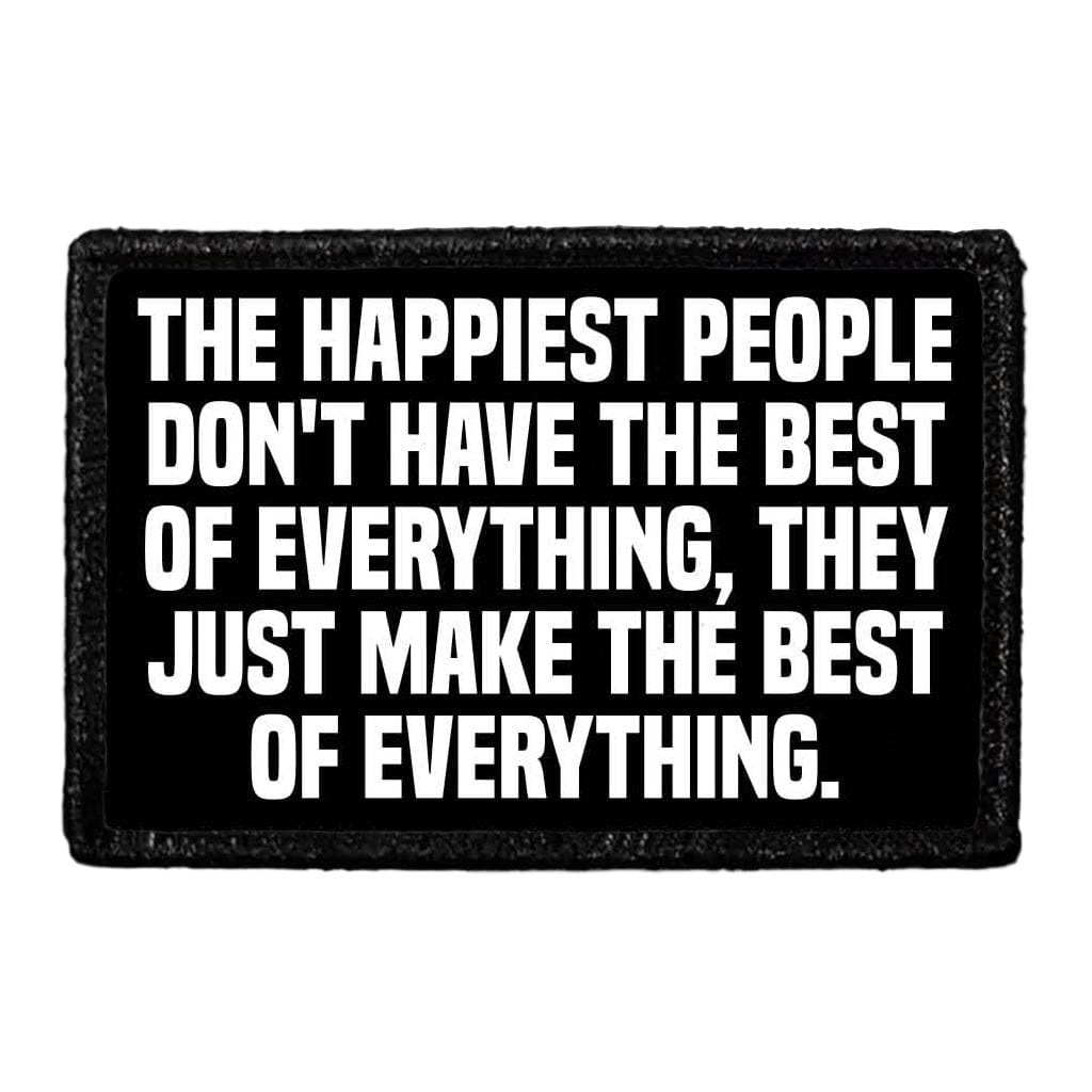 The Happiest People Don't Have The Best Of Everything, They Just Make The Best Of Everything. - Removable Patch