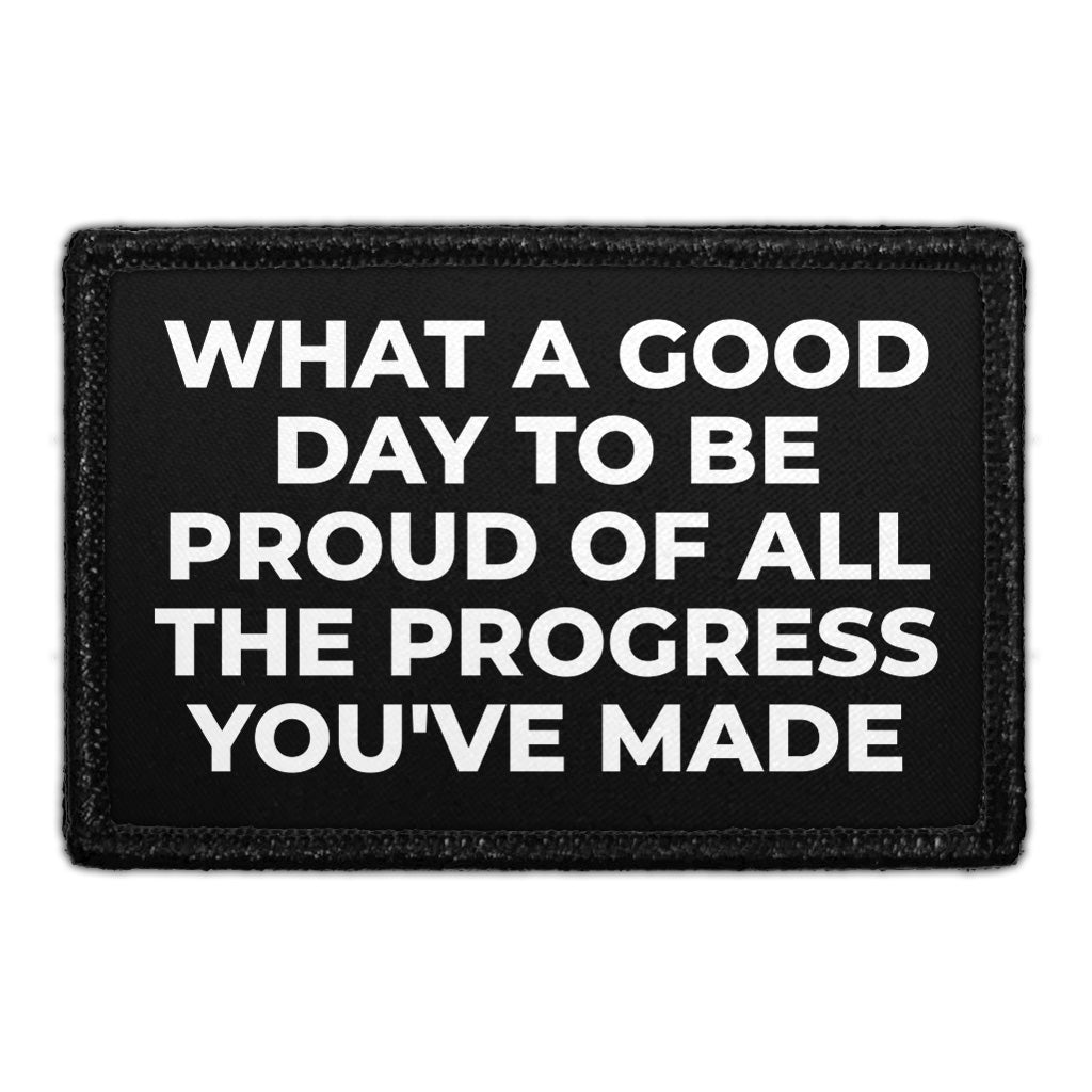 What A Good Day To Be Proud Of All The Progress You've Made - Removable Patch