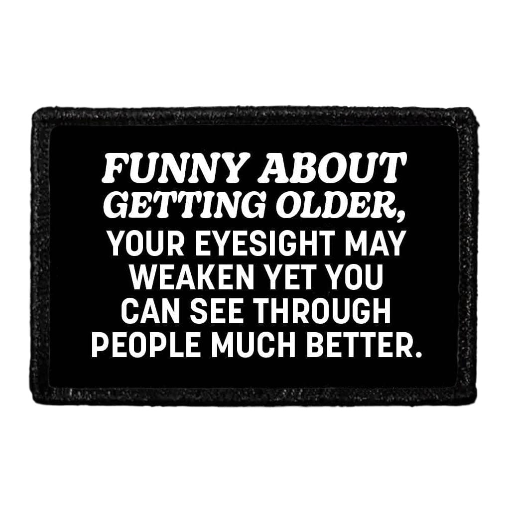 Funny About Getting Older, Your Eyesight May Weaken Yet you Can See Through People Much Better. - Removable Patch