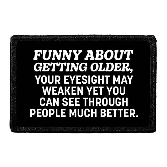 Funny About Getting Older, Your Eyesight May Weaken Yet you Can See Through People Much Better. - Removable Patch