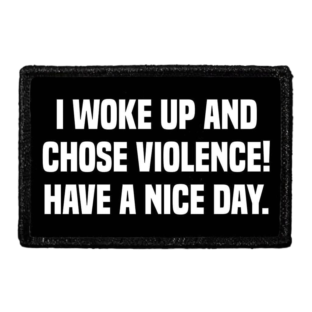 I Woke Up And Chose Violence! Have A Nice Day. - Removable Patch