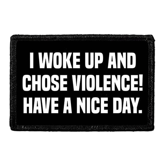 I Woke Up And Chose Violence! Have A Nice Day. - Removable Patch