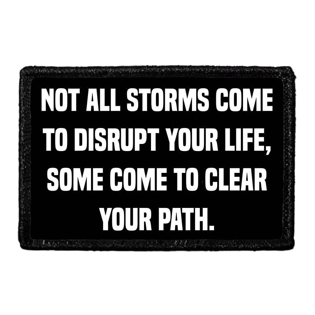 Not All Storms Come To Disrupt Your Life, Some Come To Clear Your Patch. - Removable Patch