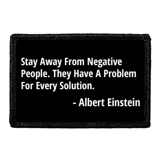 Stay Away From Negative People. They Have A Problem For Every Solution. - Albert Einstein - Removable Patch