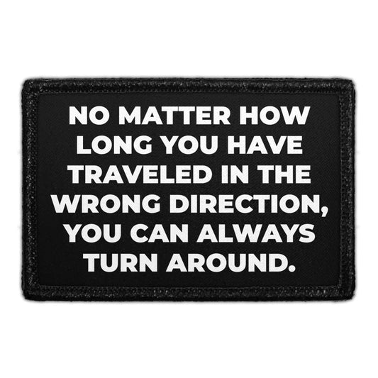 No Matter How Long You Have Traveled In The Wrong Direction, You Can Always Turn Around. - Removable Patch
