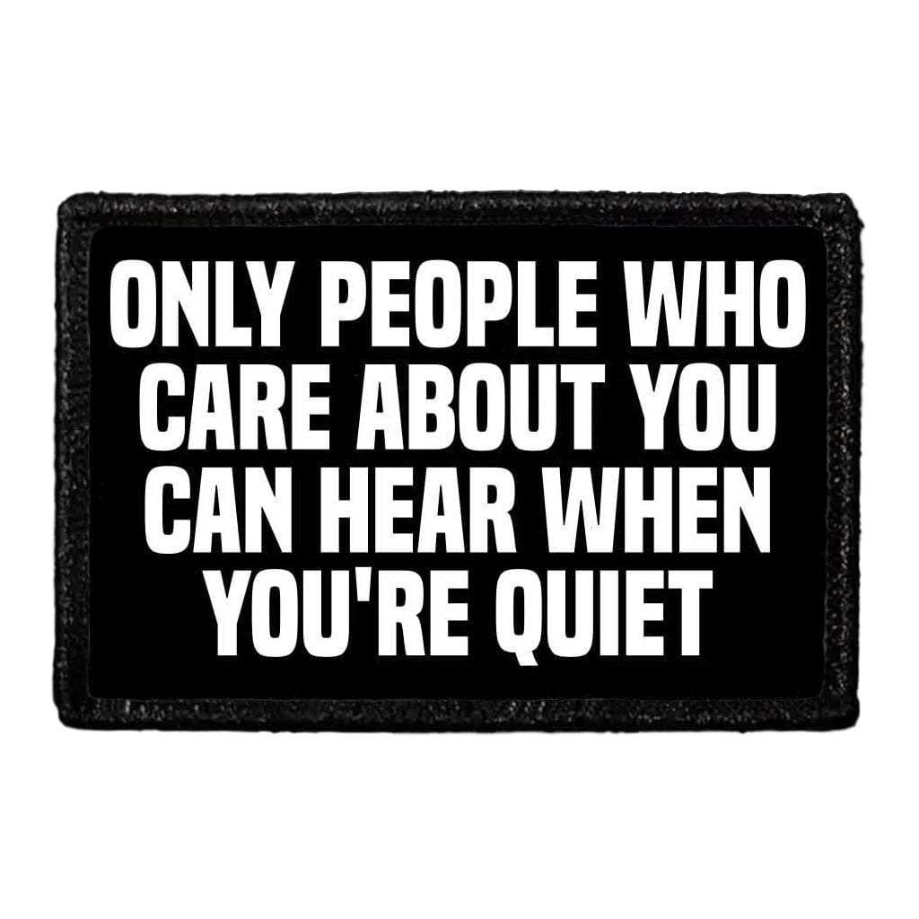 Only People Care About You Can Hear When You're Quiet - Removable Patch