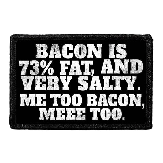 Bacon Is 73% Fat, And Very Salty. Me Too Bacon, Meee Too. - Removable Patch
