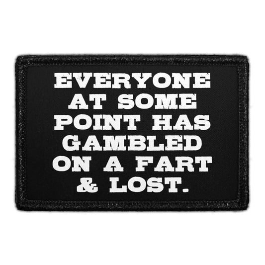 Everyone At Some Point Has Gambled On A Fart & Lost - Removable Patch
