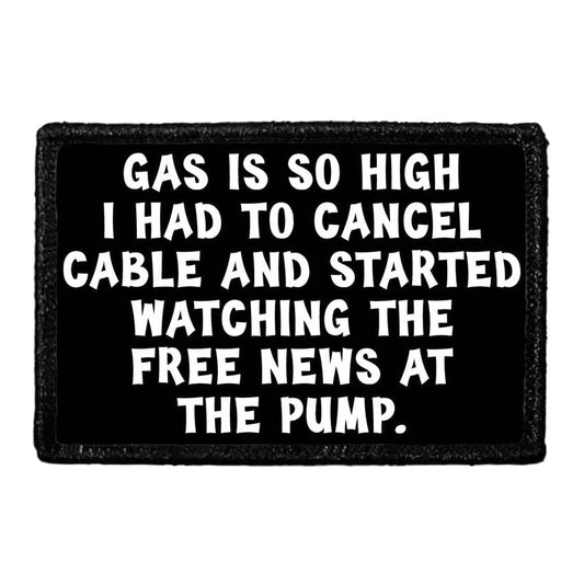 Gas Is So High I Had To Cancel Cable And Started Watching The Free News At The Pump. - Removable Patch