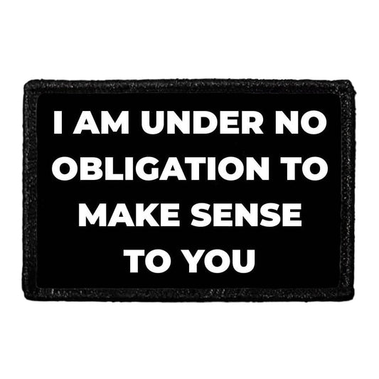 I Am Under No Obligation To Make Sense To You - Removable Patch