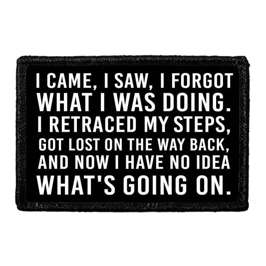 I Came, I Saw, I Forgot What I Was Doing. I Retraced My Steps, Got Lost On The Way Back, And Now I Have No Idea What's Going On. - Removable Patch
