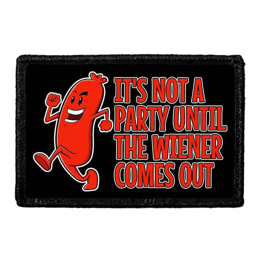 It's Not A Party Until The Wiener Comes Out - Removable Patch