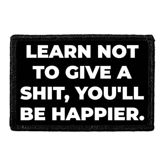 Learn Not To Give A Shit, You'll Be Happier. - Removable Patch