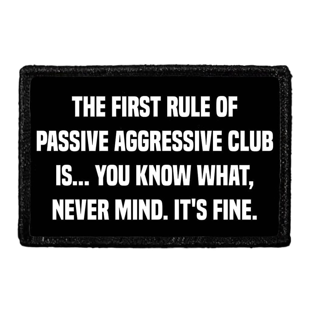 The First Rule Of Passive Aggressive Club Is... You Know What, Never Mind. It's FINE. - Removable Patch