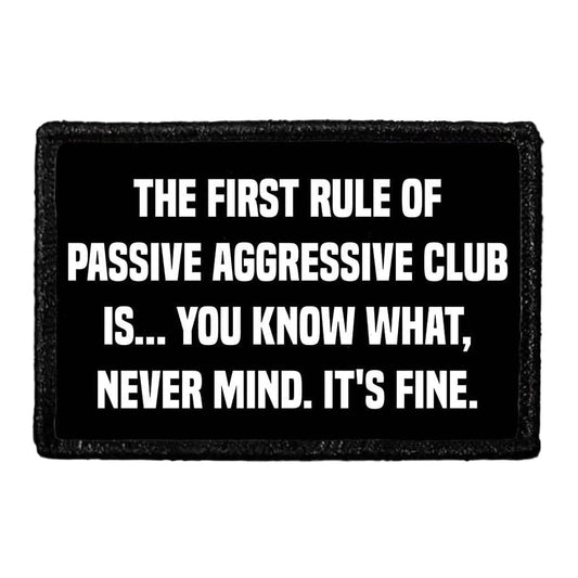 The First Rule Of Passive Aggressive Club Is... You Know What, Never Mind. It's FINE. - Removable Patch