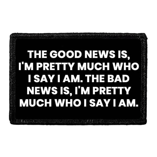The Good News Is, I'm Pretty Much Who I Say I Am. The Bad News Is, I'm Pretty Much Who I Say I Am. - Removable Patch