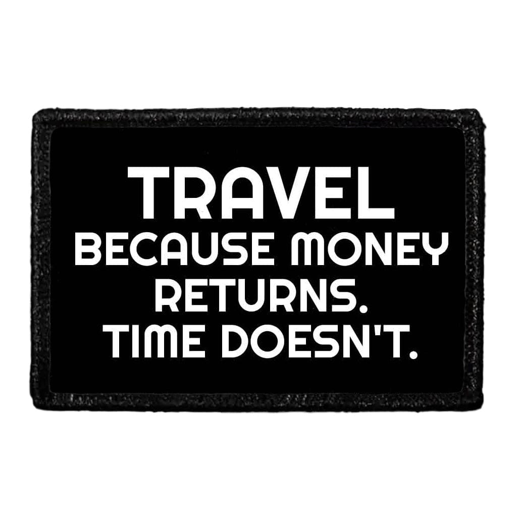 Travel Because Money Returns. Time Doesn't. -  Removable Patch