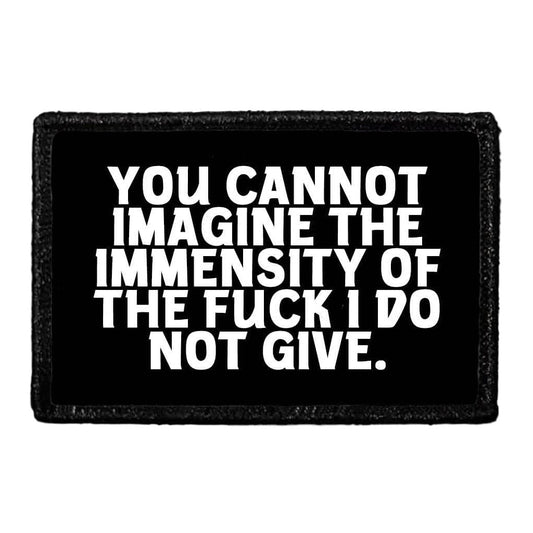You Cannot Imagine The Immensity Of The Fuck I Do Not Give.  - Removable Patch