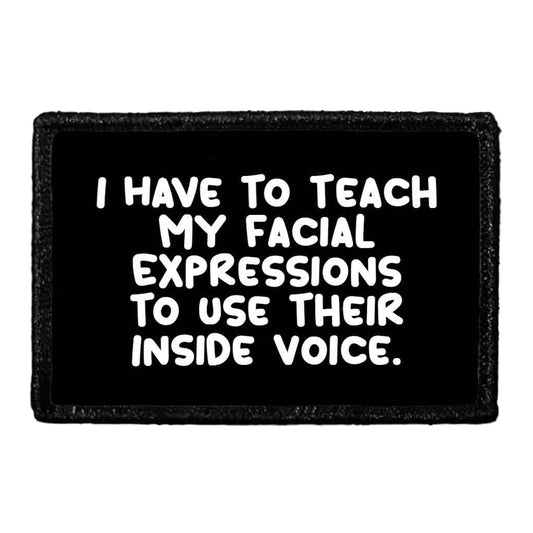 I Have To Teach My Facial Expressions To Use Their Inside Voice. - Removable Patch