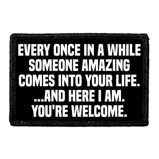 Every Once In A While Someone Amazing Comes Into Your Life. ...And Here I Am. You're Welcome. - Removable Patch
