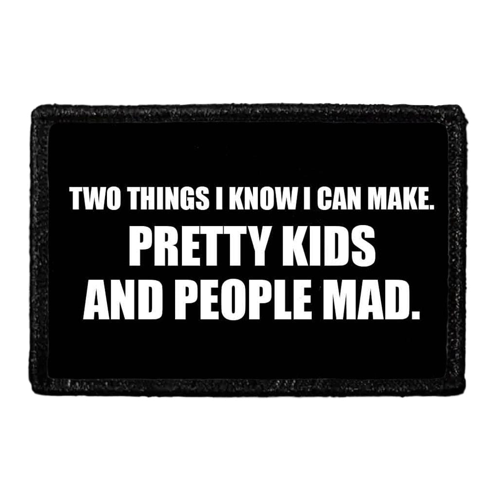 Two Things I Know I Can Make. Pretty Kids And People Mad. - Removable Patch