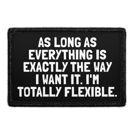 As Long As Everything Is Exactly The Way I Want It. I'm Totally Flexible. - Removable Patch
