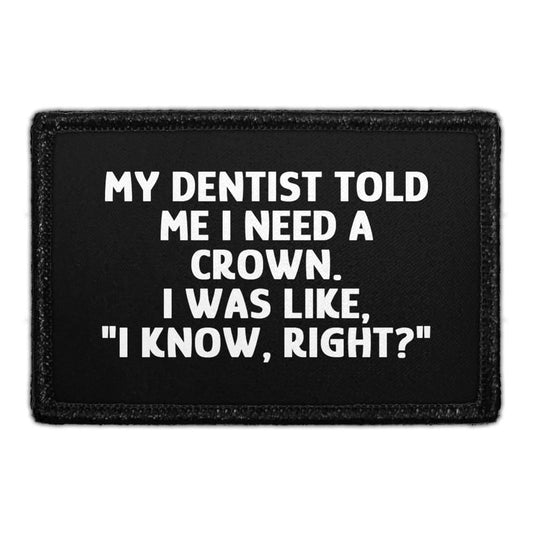 My Dentist Told Me I Need A Crown. I Was Like, "I Know, Right?" - Removable Patch