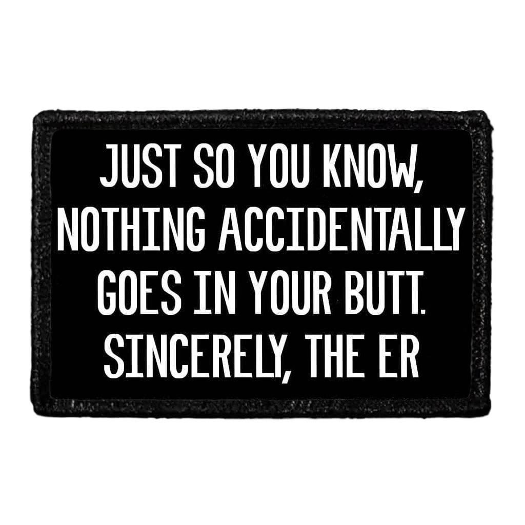 Just So You Know, Nothing Accidentally Goes In Your Butt. Sincerely, The ER Staff - Removable Patch