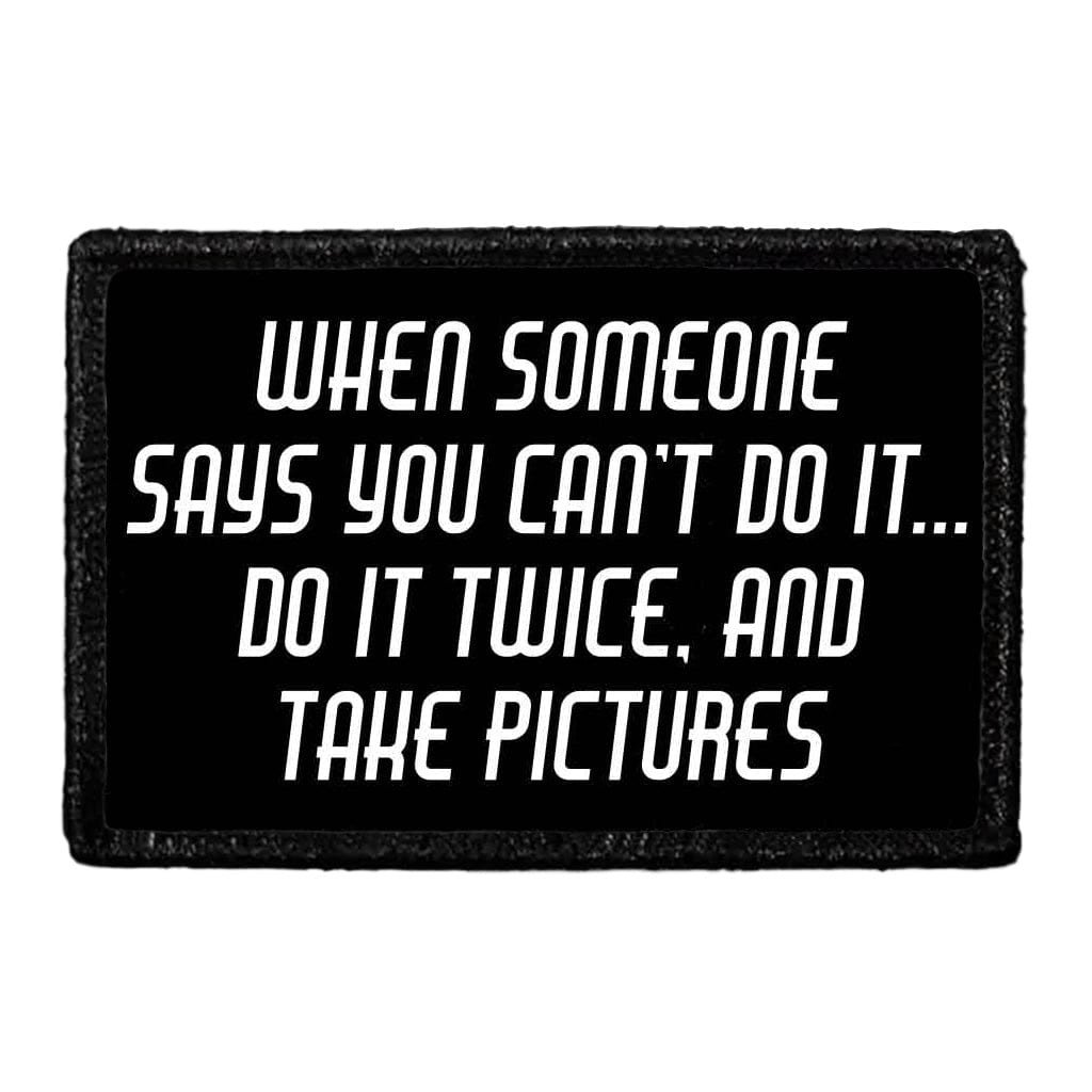 When Someone Says You Can't Do It... Do It Twice, And Take Pictures - Removable Patch