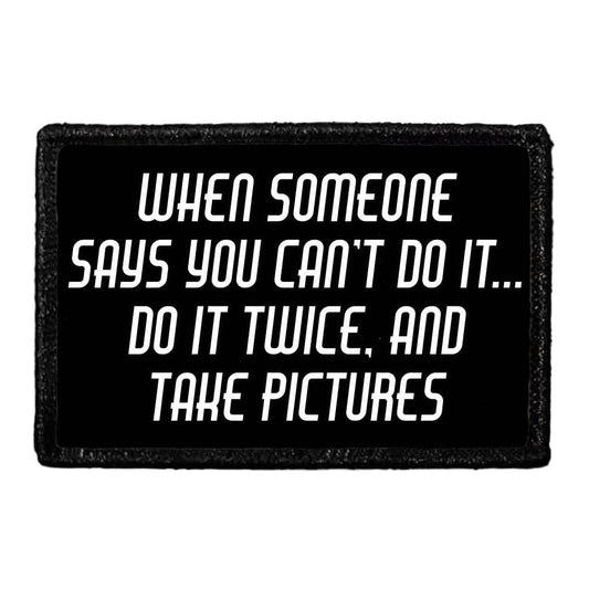 When Someone Says You Can't Do It... Do It Twice, And Take Pictures - Removable Patch