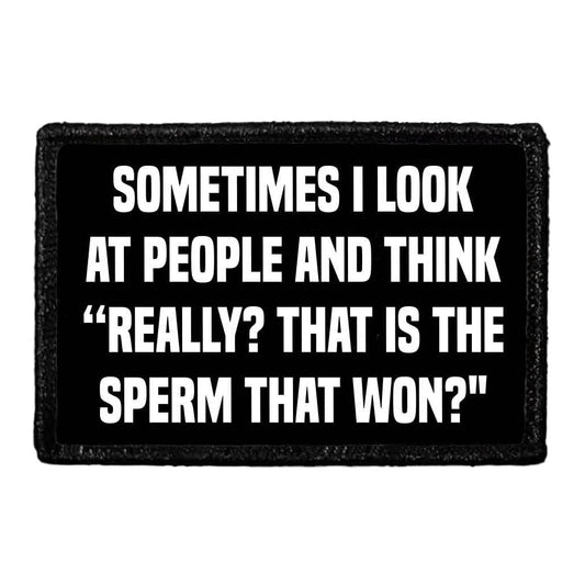 Sometimes I Look At People And Think "Really? That Is The Sperm That Won?" - Removable Patch