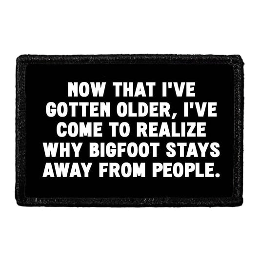 Now That I've Gotten Older, I've Come To Realize Why Bigfoot Stays Away From People. - Removable Patch