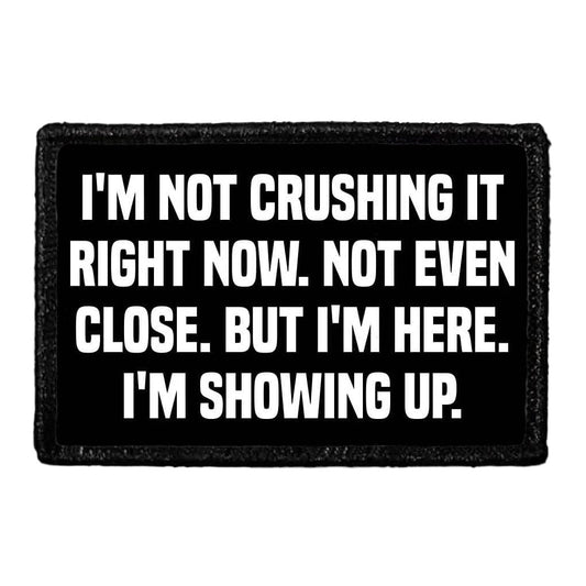 I'm Not Crushing It Right Now. Not Even Close. But I'm Here. I'm Showing Up. - Removable Patch