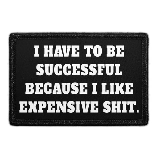 I Have To Be Successful Because I Like Expensive Shit. - Removable Patch