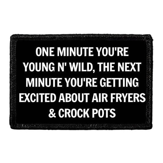 One Minute You're Young N' Wild, The Next Minute You're Getting Excited About Air Fryers & Crock Pots - Removable Patch